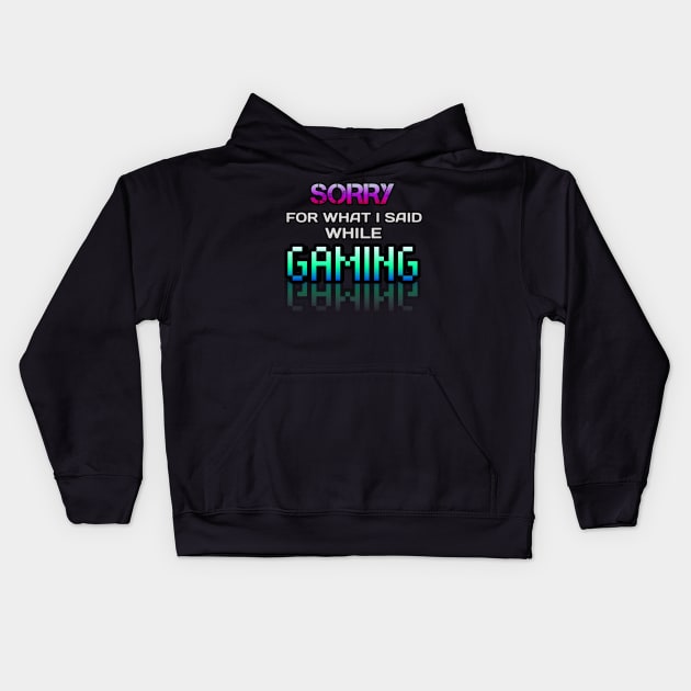 Sorry For What I Said While Gaming - Gamer - Gaming Lover Gift - Graphic Typographic Text Saying Kids Hoodie by MaystarUniverse